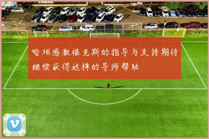 哈珀感激福克斯的指导与支持期待继续获得这样的导师帮助