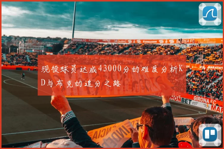现役球员达成43000分的难度分析KD与布克的追分之路
