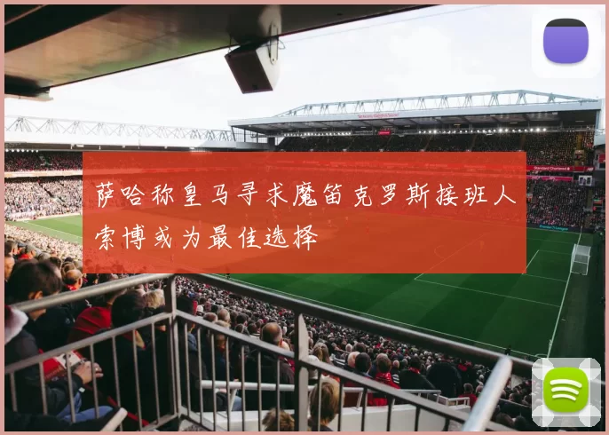 萨哈称皇马寻求魔笛克罗斯接班人索博或为最佳选择
