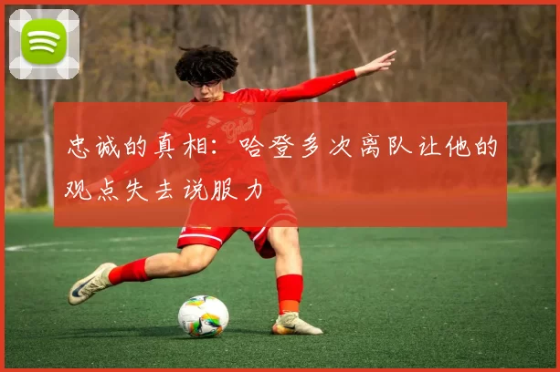 忠诚的真相：哈登多次离队让他的观点失去说服力