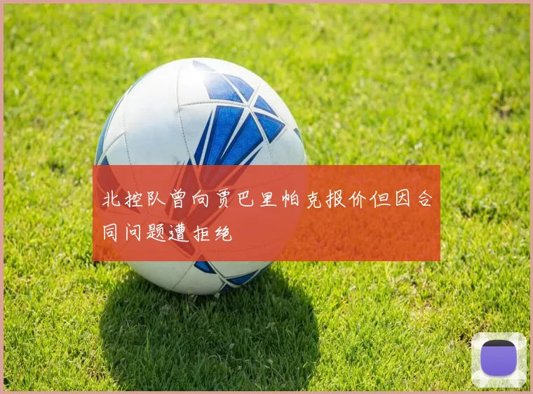 北控队曾向贾巴里帕克报价但因合同问题遭拒绝